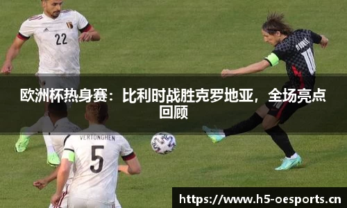 欧洲杯热身赛：比利时战胜克罗地亚，全场亮点回顾