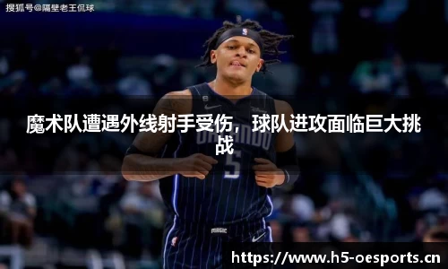魔术队遭遇外线射手受伤，球队进攻面临巨大挑战