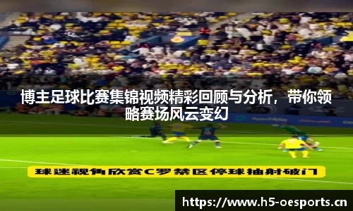 博主足球比赛集锦视频精彩回顾与分析，带你领略赛场风云变幻