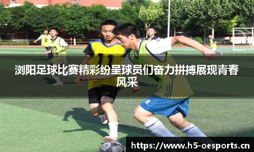 浏阳足球比赛精彩纷呈球员们奋力拼搏展现青春风采
