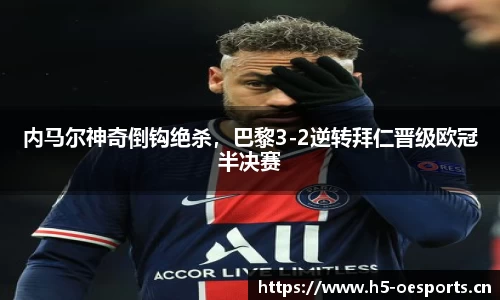 内马尔神奇倒钩绝杀，巴黎3-2逆转拜仁晋级欧冠半决赛
