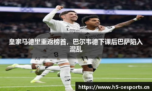 皇家马德里重返榜首，巴尔韦德下课后巴萨陷入混乱