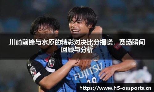 川崎前锋与水原的精彩对决比分揭晓，赛场瞬间回顾与分析
