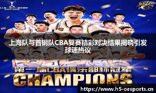 上海队与首钢队CBA复赛精彩对决结果揭晓引发球迷热议